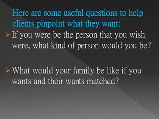 If you were be the person that you wish
were, what kind of person would you be?
What would your family be like if you
wants and their wants matched?
 