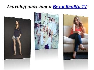 Learning more about Be on Reality TV
 