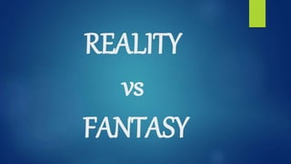 REALITY
vs
FANTASY
 
