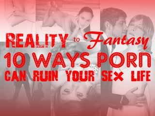 Reality to Fantasy
Can Ruin Your Sex Life
1
 