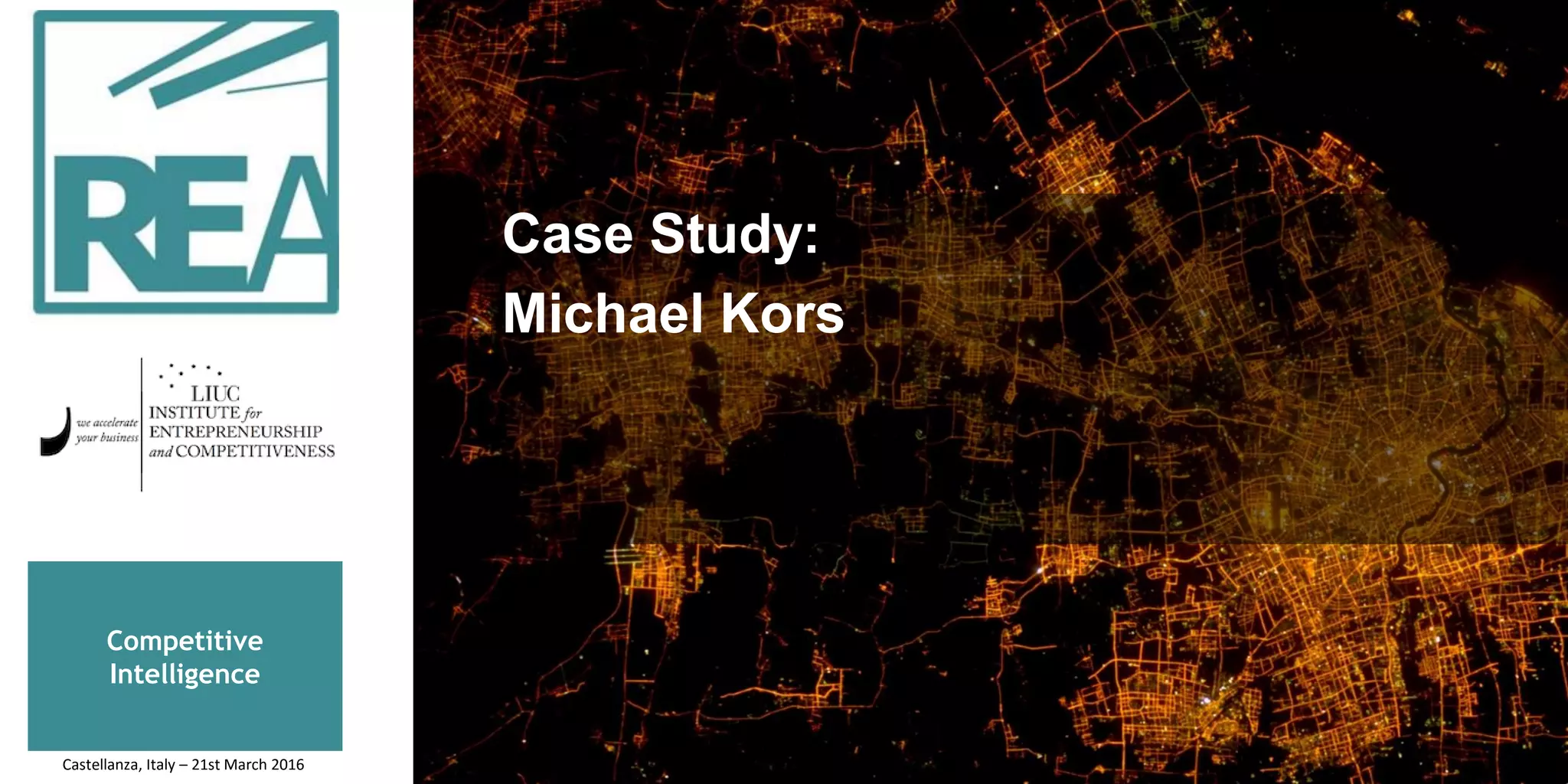 Competitive
Intelligence
Case Study:
Michael Kors
Castellanza, Italy – 21st March 2016
 