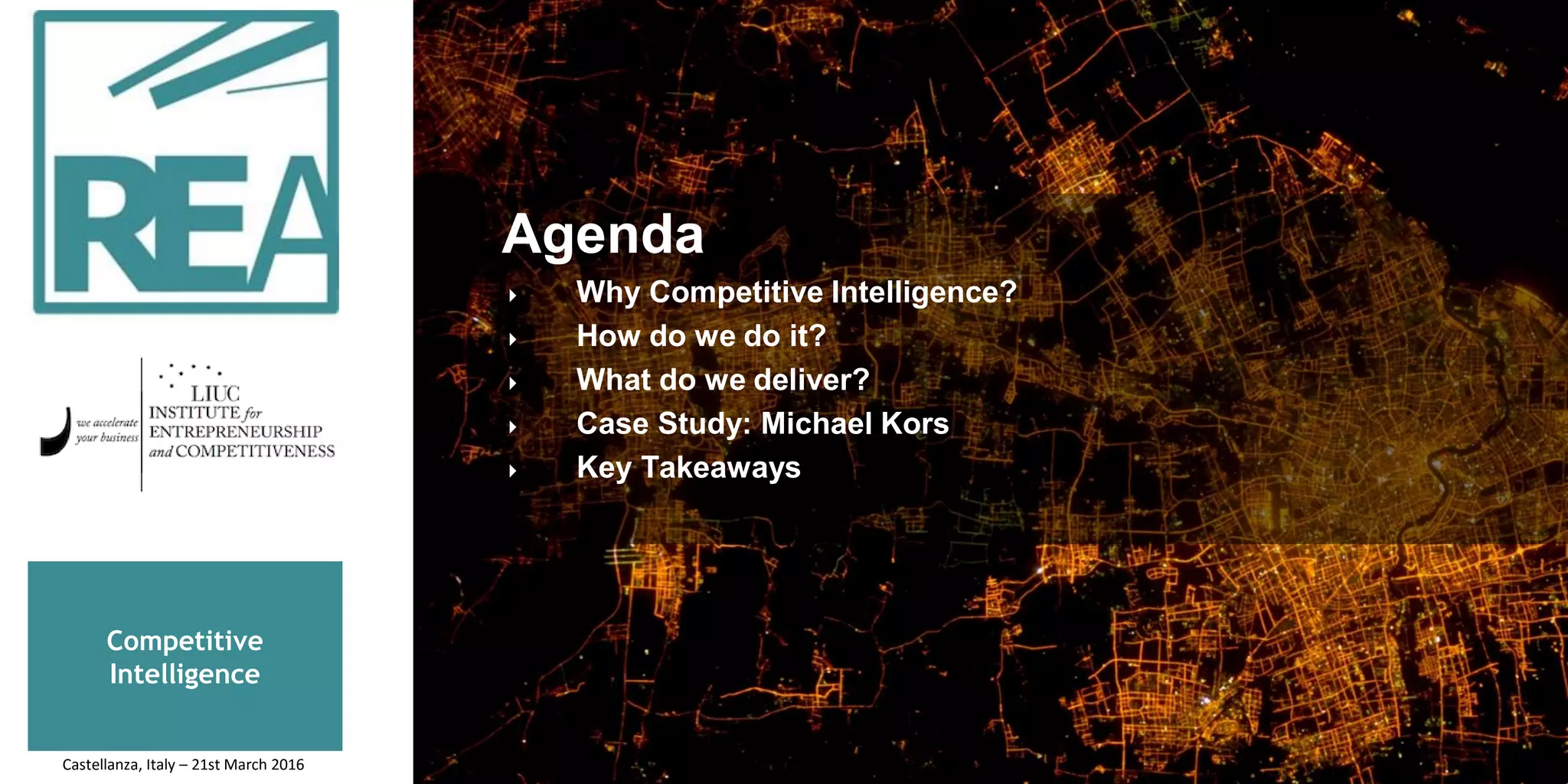 Competitive
Intelligence
Agenda
 Why Competitive Intelligence?
 How do we do it?
 What do we deliver?
 Case Study: Michael Kors
 Key Takeaways
Castellanza, Italy – 21st March 2016
 