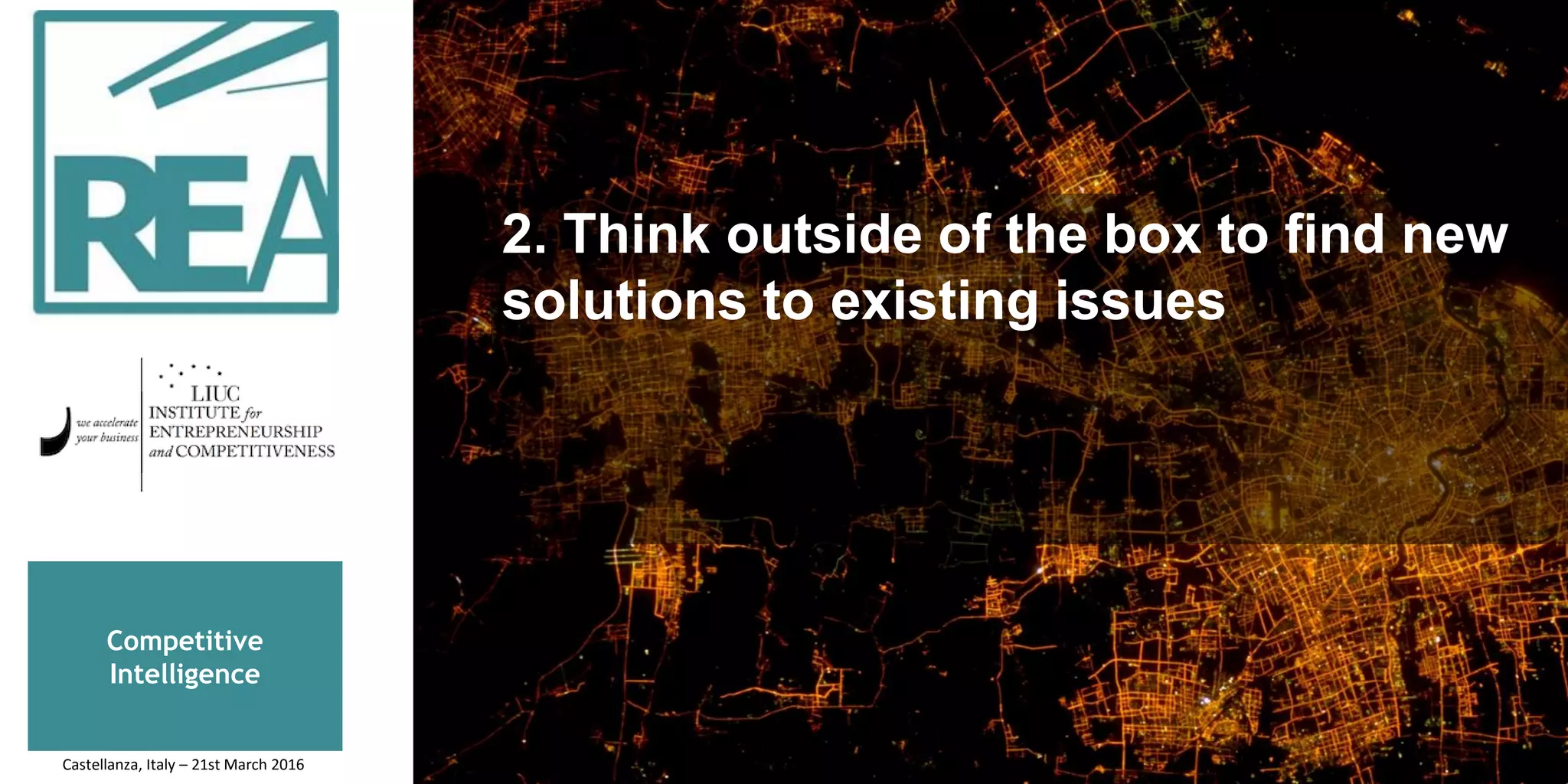 Competitive
Intelligence
2. Think outside of the box to find new
solutions to existing issues
Castellanza, Italy – 21st March 2016
 