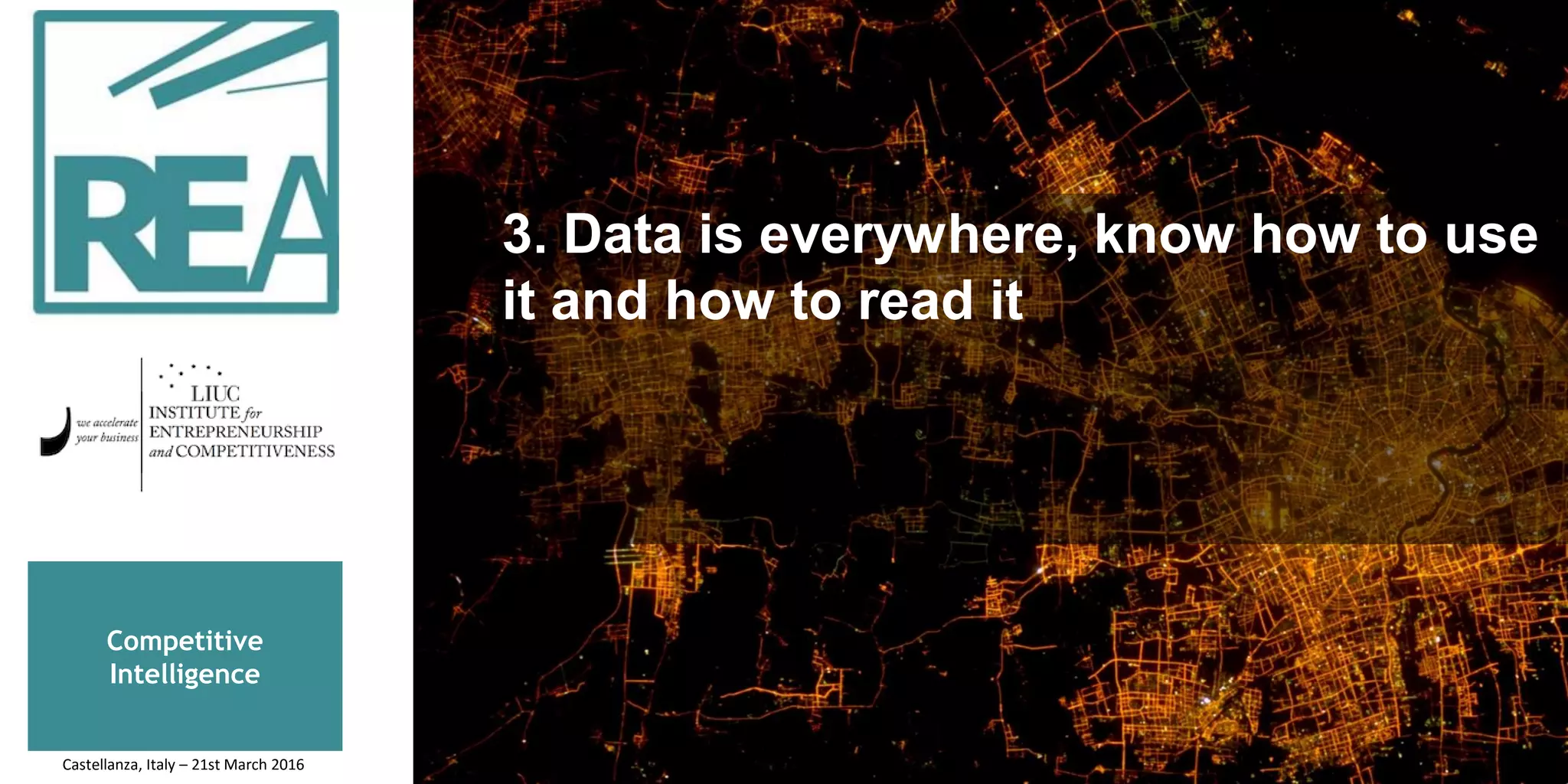 Competitive
Intelligence
3. Data is everywhere, know how to use
it and how to read it
Castellanza, Italy – 21st March 2016
 