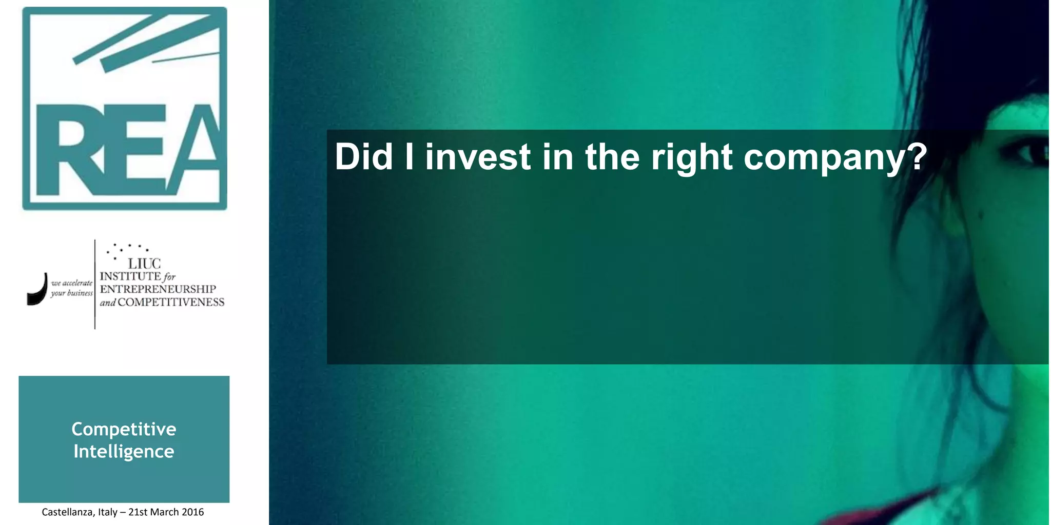 Competitive
Intelligence
Did I invest in the right company?
Castellanza, Italy – 21st March 2016
 