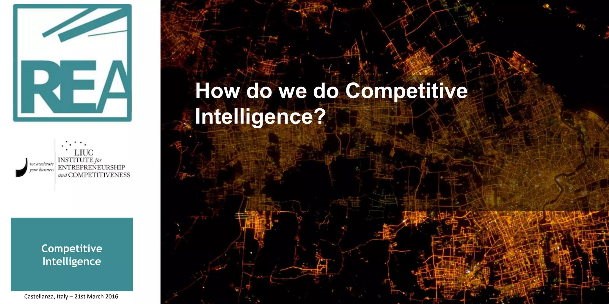 Competitive
Intelligence
How do we do Competitive
Intelligence?
Castellanza, Italy – 21st March 2016
 