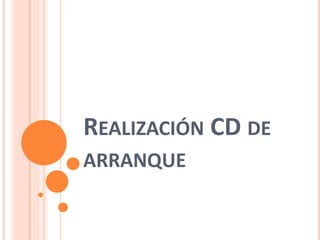 REALIZACIÓN CD DE
ARRANQUE
 