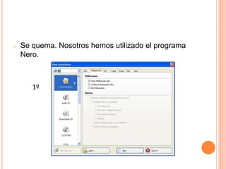 o Se quema. Nosotros hemos utilizado el programa
Nero.
1º
 