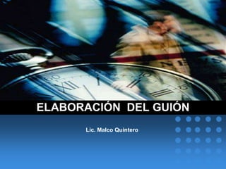 ELABORACIÓN DEL GUIÓN
      Lic. Malco Quintero
 