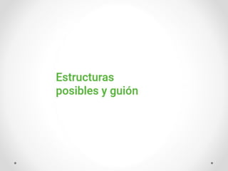 Tercer momento
Estructuras posibles y guión
Fin de diapositiva 15
 