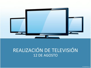REALIZACIÓN DE TELEVISIÓN
       12 DE AGOSTO
 