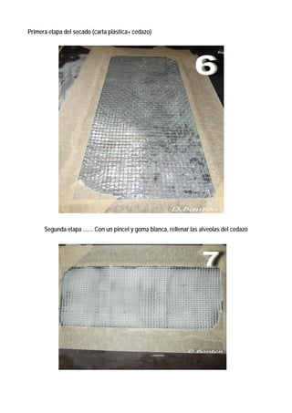 Primera etapa del secado (carta plástica+ cedazo)




      Segunda etapa ....... Con un pincel y goma blanca, rellenar las alveolas del cedazo
 