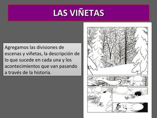LAS VIÑETAS Agregamos las divisiones de escenas y viñetas, la descripción de lo que sucede en cada una y los acontecimientos que van pasando a través de la historia. 