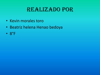 Realizado por
• Kevin morales toro
• Beatriz helena Henao bedoya
• 8°F
 
