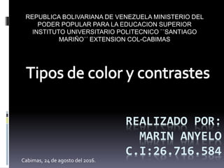 REALIZADO POR:
MARIN ANYELO
C.I:26.716.584
REPUBLICA BOLIVARIANA DE VENEZUELA MINISTERIO DEL
PODER POPULAR PARA LA EDUCACION SUPERIOR
INSTITUTO UNIVERSITARIO POLITECNICO ¨´SANTIAGO
MARIÑO´´ EXTENSION COL-CABIMAS
Cabimas, 24 de agosto del 2016.
 