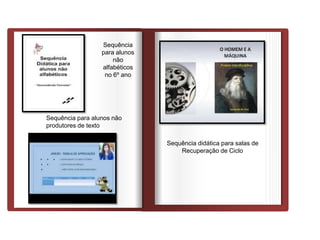 DEDEDE
O
Sequência
para alunos
não
alfabéticos
no 6º ano
Sequência para alunos não
produtores de texto
Sequência didática para salas de
Recuperação de Ciclo
 