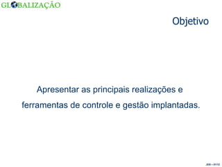 Objetivo Apresentar as principais realizações e  ferramentas de controle e gestão implantadas. JDS – 01/12 JDS – 01/12 