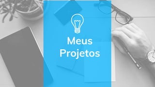 Meus
Projetos
 