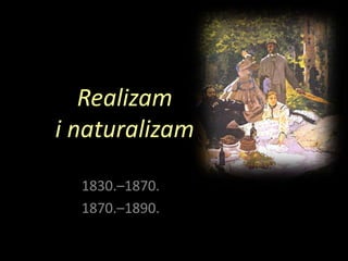 Realizam
i naturalizam

  1830.–1870.
  1870.–1890.
 