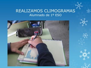 REALIZAMOS CLIMOGRAMAS
Alumnado de 1º ESO
 
