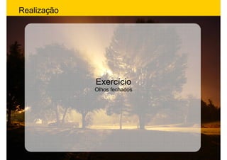 Realização




             Exercício
             Olhos fechados
 