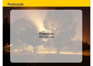 Realização




             Exercício
             Olhos fechados
 
