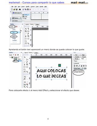 mailxmail - Cursos para compartir lo que sabes




Apretando el botón text apareceré un menú donde se puede colocar lo que guste:




Para colocarle efecto ir al menú Add Effect y seleccionar el efecto que desee:




                                          4
 