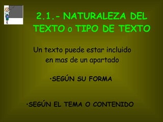 2.1.-   NATURALEZA DEL TEXTO  o  TIPO DE TEXTO Un texto puede estar incluido en mas de un apartado SEGÚN SU FORMA SEGÚN EL TEMA O CONTENIDO   