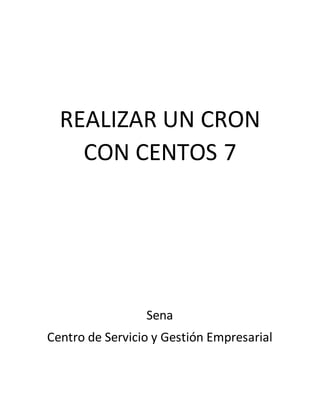 REALIZAR UN CRON
CON CENTOS 7
Sena
Centro de Servicio y Gestión Empresarial
 