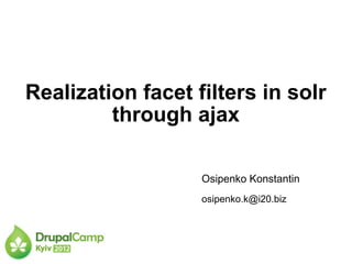 Realization facet filters in solr
         through ajax

                   Osipenko Konstantin
                   osipenko.k@i20.biz
 