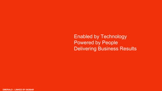 Enabled by Technology
Powered by People
Delivering Business Results
EMERALD - LINKED BY ISOBAR
 
