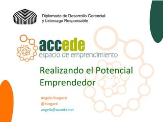 Realizando el Potencial Emprendedor Angelo Burgazzi @burgazzi [email_address] Diplomado de Desarrollo Gerencial y Liderazgo Responsable 
