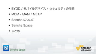 Sencha Space
• BYOD / モバイルデバイス / セキュリティの問題
• MDM / MAM / MEAP
• Sencha について
• Sencha Space
• まとめ
 
