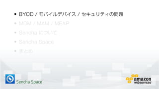 Sencha Space
• BYOD / モバイルデバイス / セキュリティの問題
• MDM / MAM / MEAP
• Sencha について
• Sencha Space
• まとめ
 