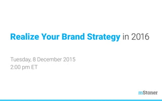 Realize Your Brand Strategy in 2016
Tuesday, 8 December 2015
2:00 pm ET
 