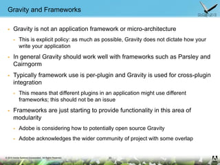 © 2010 Adobe Systems Incorporated. All Rights Reserved.
Gravity and Frameworks
 Gravity is not an application framework o...