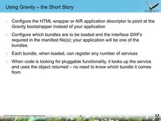 © 2010 Adobe Systems Incorporated. All Rights Reserved.
Using Gravity – the Short Story
1. Configure the HTML wrapper or A...