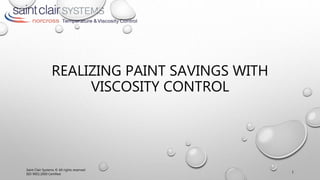 REALIZING PAINT SAVINGS WITH
VISCOSITY CONTROL
Saint Clair Systems © All rights reserved
ISO 9001:2000 Certified
1
 