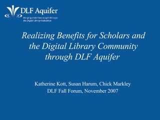 Realizing Benefits for Scholars and the Digital Library Community through DLF Aquifer   ,[object Object],[object Object]