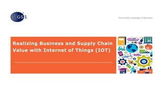 Realizing Business and Supply Chain
Value with Internet of Things (IOT)
 