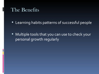 The Benefits Learning habits patterns of successful people Multiple tools that you can use to check your personal growth regularly 
