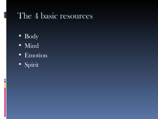 The 4 basic resources Body Mind Emotion Spirit 