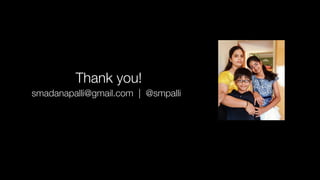 Thank you!
smadanapalli@gmail.com | @smpalli
 
