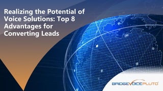 ©2023 BridgeVoice Inc.
Realizing the Potential of
Voice Solutions: Top 8
Advantages for
Converting Leads
 