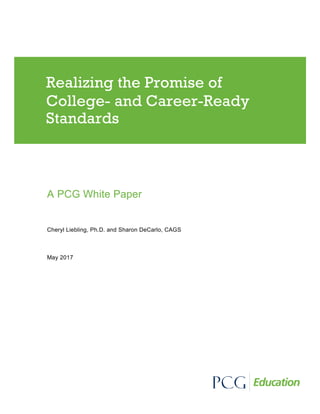 A PCG White Paper
Cheryl Liebling, Ph.D. and Sharon DeCarlo, CAGS
May 2017
Realizing the Promise of
College- and Career-Ready
Standards
 