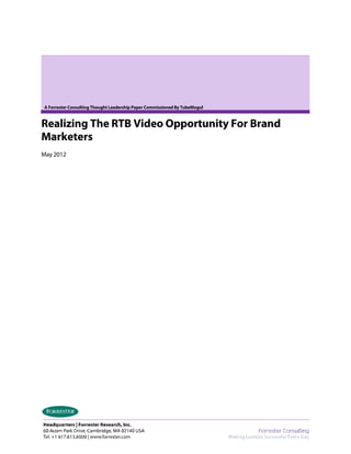 A Forrester Consulting Thought Leadership Paper Commissioned By TubeMogul
Realizing The RTB Video Opportunity For Brand
Marketers
May 2012
 