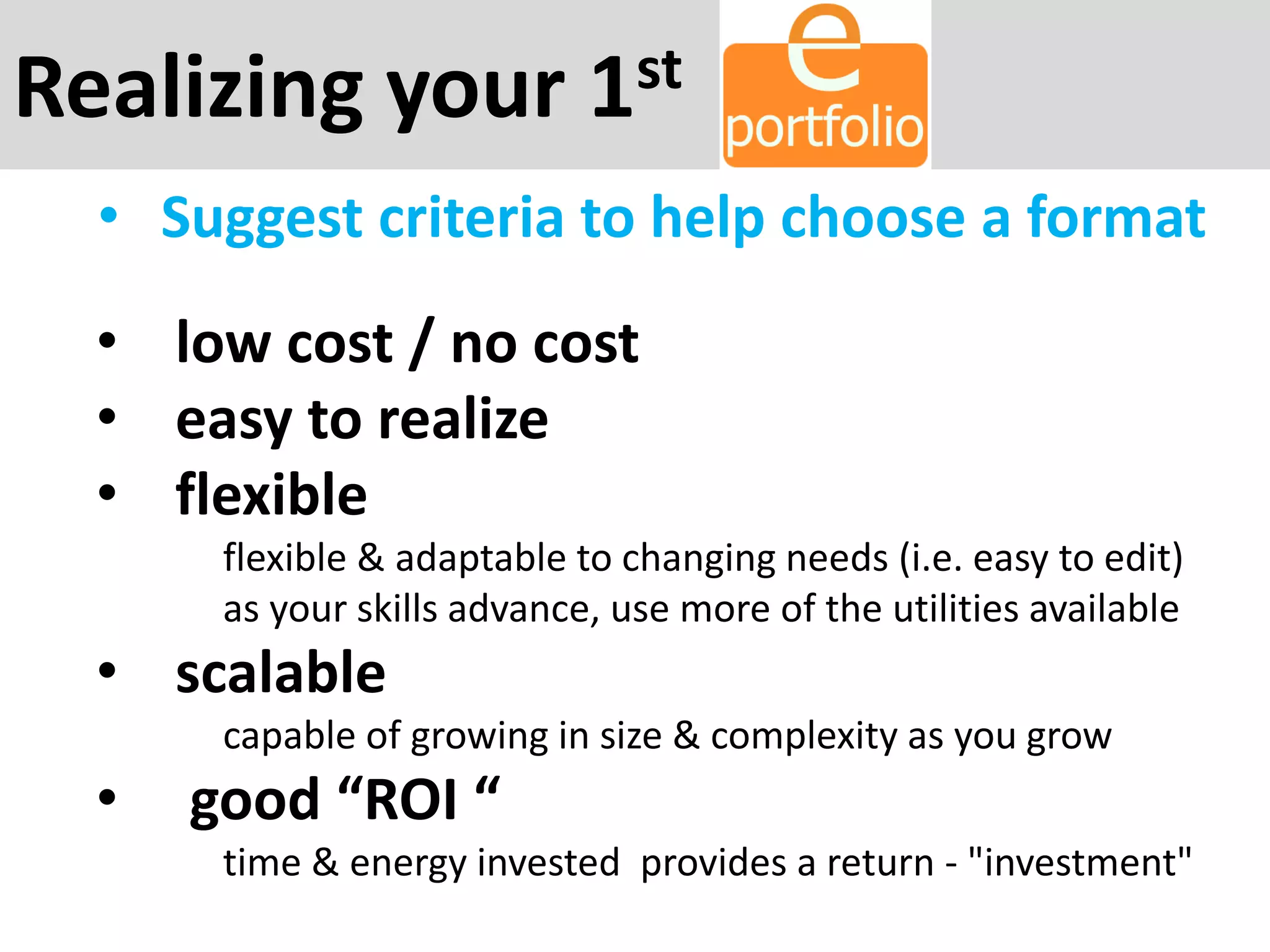 Realizing your 1st
• Suggest criteria to help choose a format
• low cost / no cost
• easy to realize
• flexible
flexible & adaptable to changing needs (i.e. easy to edit)
as your skills advance, use more of the utilities available
• scalable
capable of growing in size & complexity as you grow
• good “ROI “
time & energy invested provides a return - "investment"
 