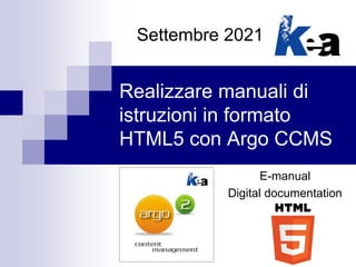 Realizzare manuali di
istruzioni in formato
HTML5 con Argo CCMS
Settembre 2021
E-manual
Digital documentation
 