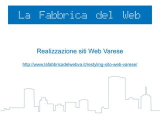La Fabbrica del Web
Realizzazione siti Web Varese
http://www.lafabbricadelwebva.it/restyling-sito-web-varese/
 