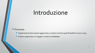 Introduzione
 Premesse:
 l’applicazione deve essere aggiornata su sistemi recenti quali SharePoint 2010 e 2013
 Si deve...